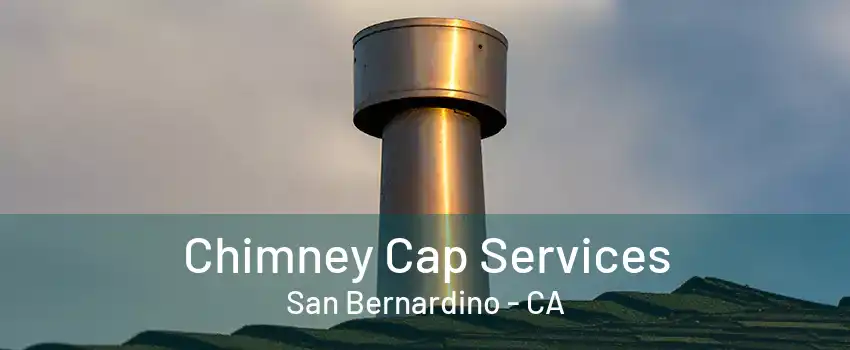 Chimney Cap Services San Bernardino - CA