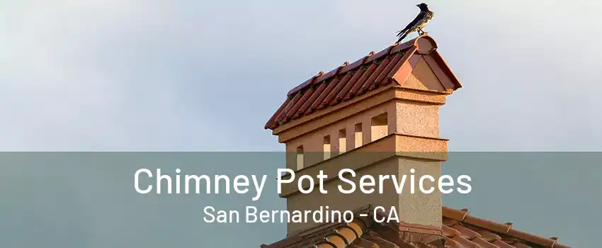 Chimney Pot Services San Bernardino - CA