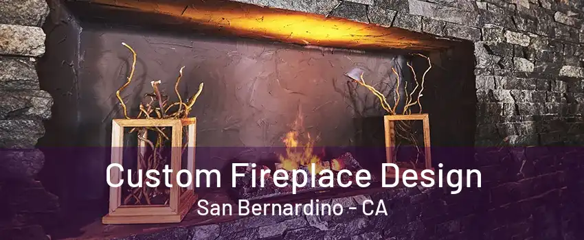 Custom Fireplace Design San Bernardino - CA