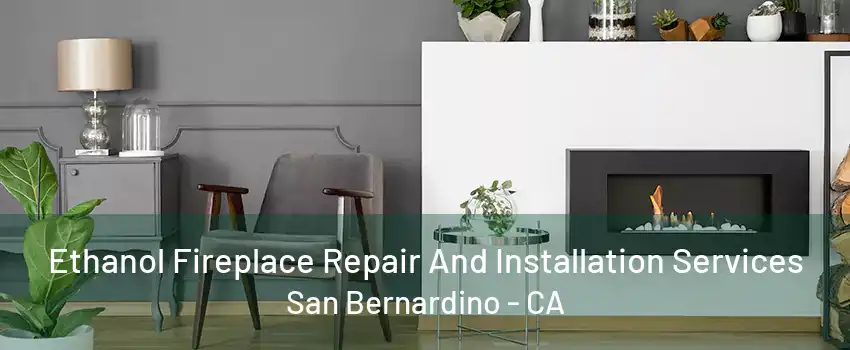 Ethanol Fireplace Repair And Installation Services San Bernardino - CA