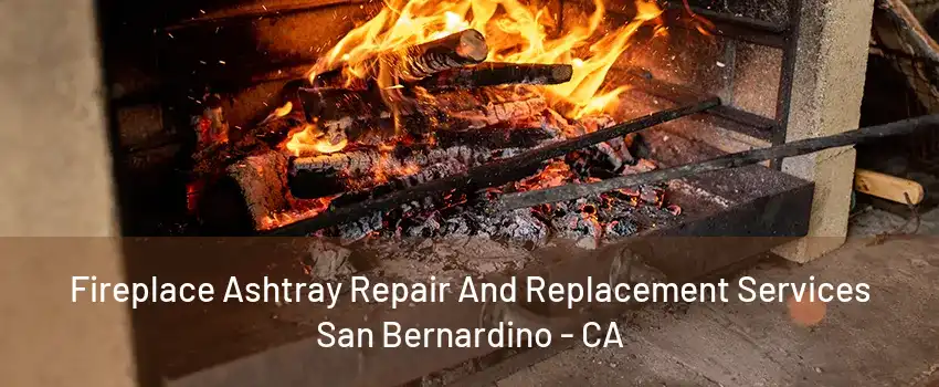 Fireplace Ashtray Repair And Replacement Services San Bernardino - CA