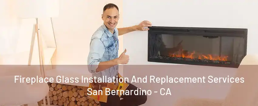 Fireplace Glass Installation And Replacement Services San Bernardino - CA