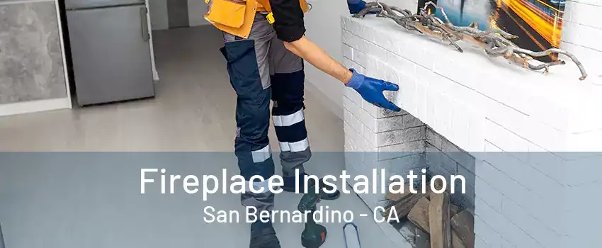 Fireplace Installation San Bernardino - CA