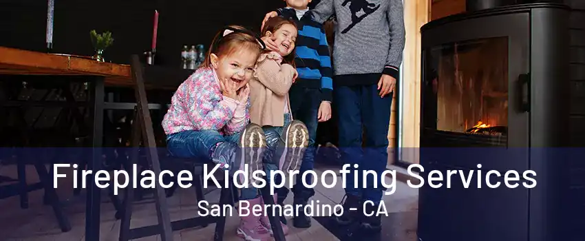 Fireplace Kidsproofing Services San Bernardino - CA