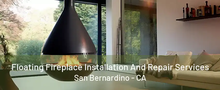 Floating Fireplace Installation And Repair Services San Bernardino - CA