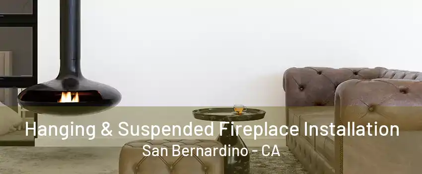 Hanging & Suspended Fireplace Installation San Bernardino - CA