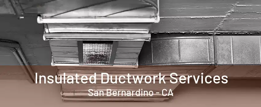 Insulated Ductwork Services San Bernardino - CA