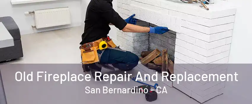 Old Fireplace Repair And Replacement San Bernardino - CA