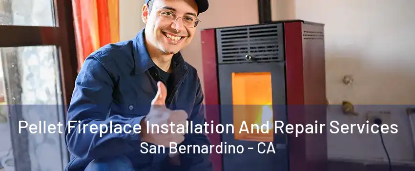 Pellet Fireplace Installation And Repair Services San Bernardino - CA