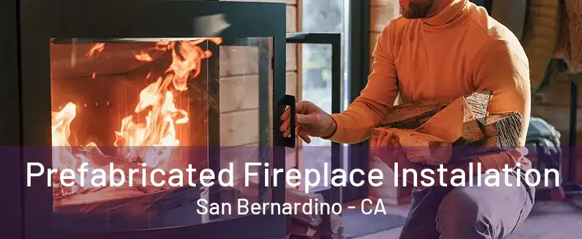 Prefabricated Fireplace Installation San Bernardino - CA