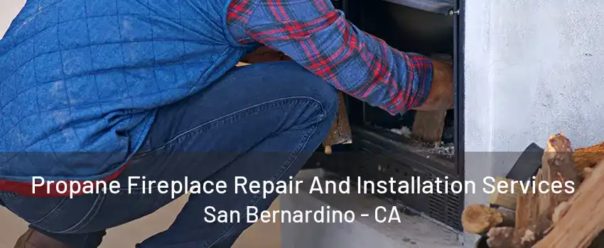 Propane Fireplace Repair And Installation Services San Bernardino - CA