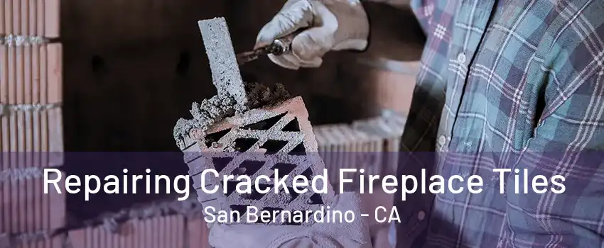 Repairing Cracked Fireplace Tiles San Bernardino - CA