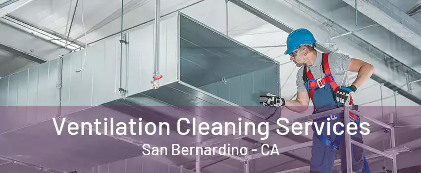 Ventilation Cleaning Services San Bernardino - CA