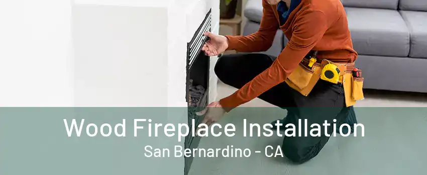 Wood Fireplace Installation San Bernardino - CA